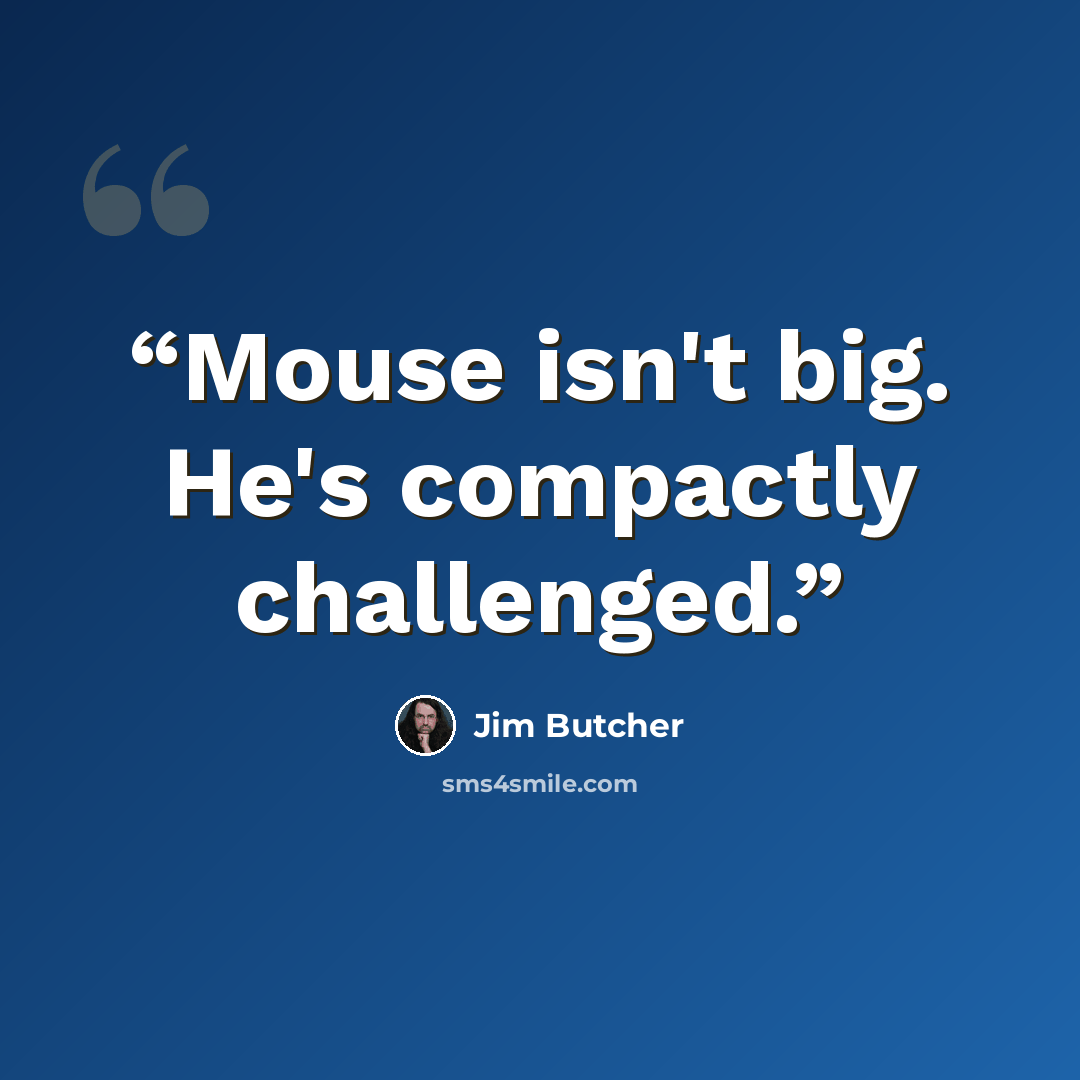 “Mouse isn't big. He's compactly challenged.” quote by Jim Butcher