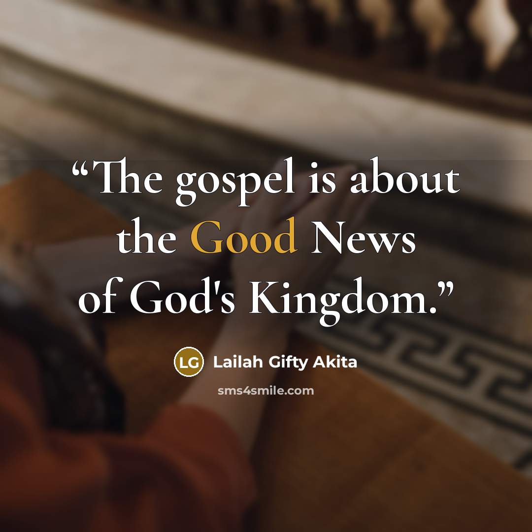 “The gospel is about the Good News of God's Kingdom.” quote by Lailah Gifty Akita