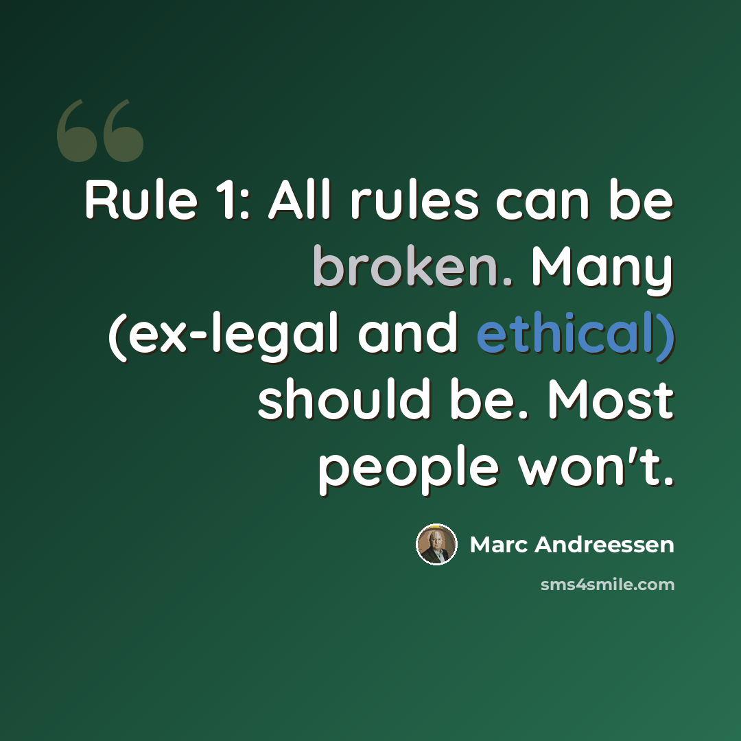 “Rule 1: All rules can be broken. Many (ex-legal and ethical) should be. Most people won't.” quote by Marc Andreessen