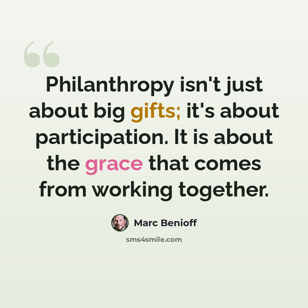 “Philanthropy isn't just about big gifts; it's about participation. It is about the grace that comes from working together.” quote by Marc Benioff