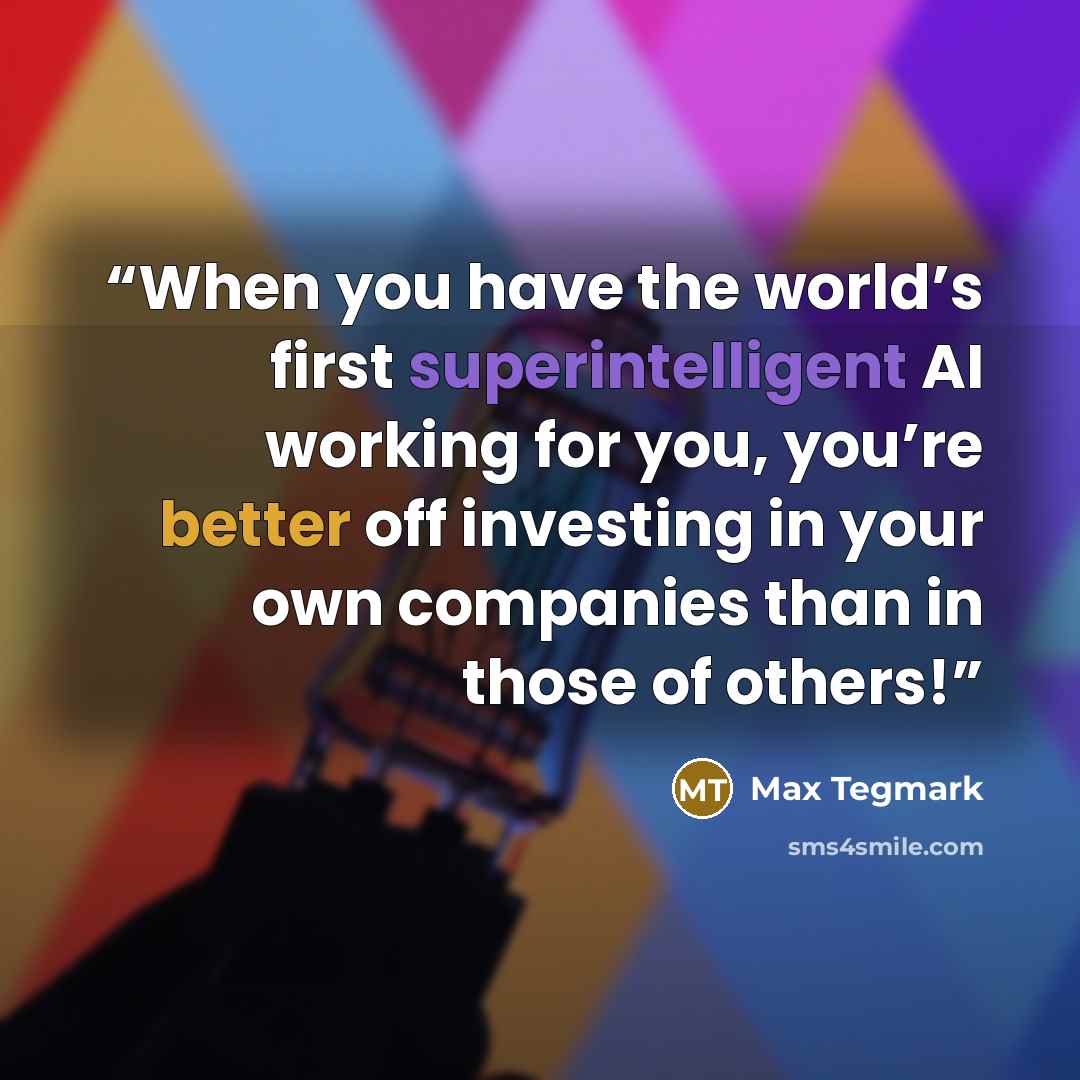 “When you have the world’s first superintelligent AI working for you, you’re better off investing in your own companies than in those of others!” quote by Max Tegmark