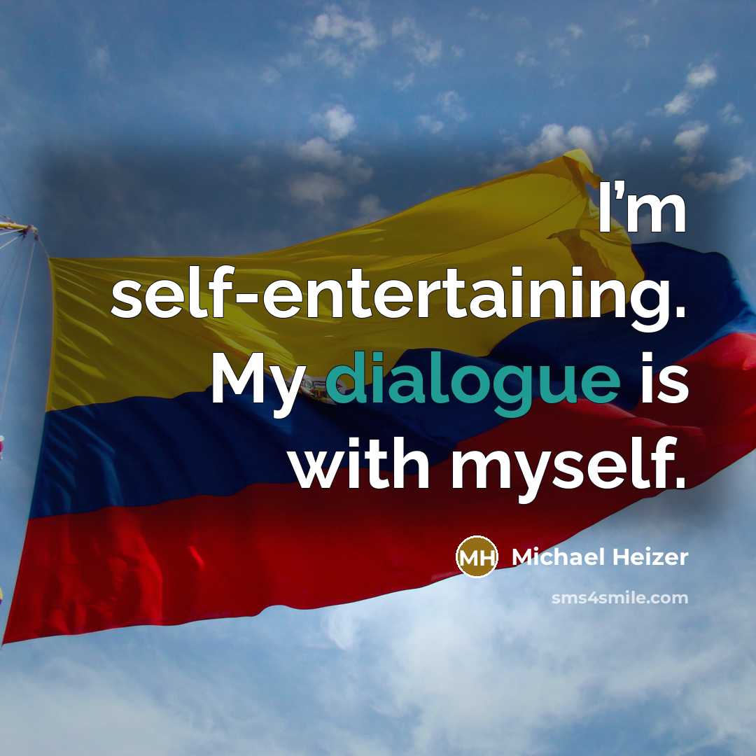 “I’m self-entertaining. My dialogue is with myself.” quote by Michael Heizer