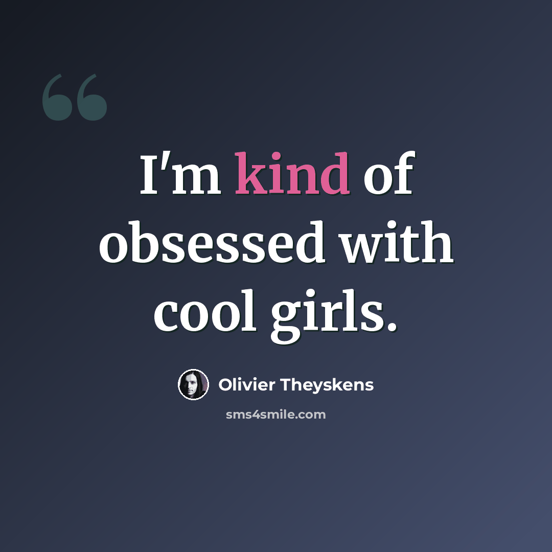 “I'm kind of obsessed with cool girls.” quote by Olivier Theyskens