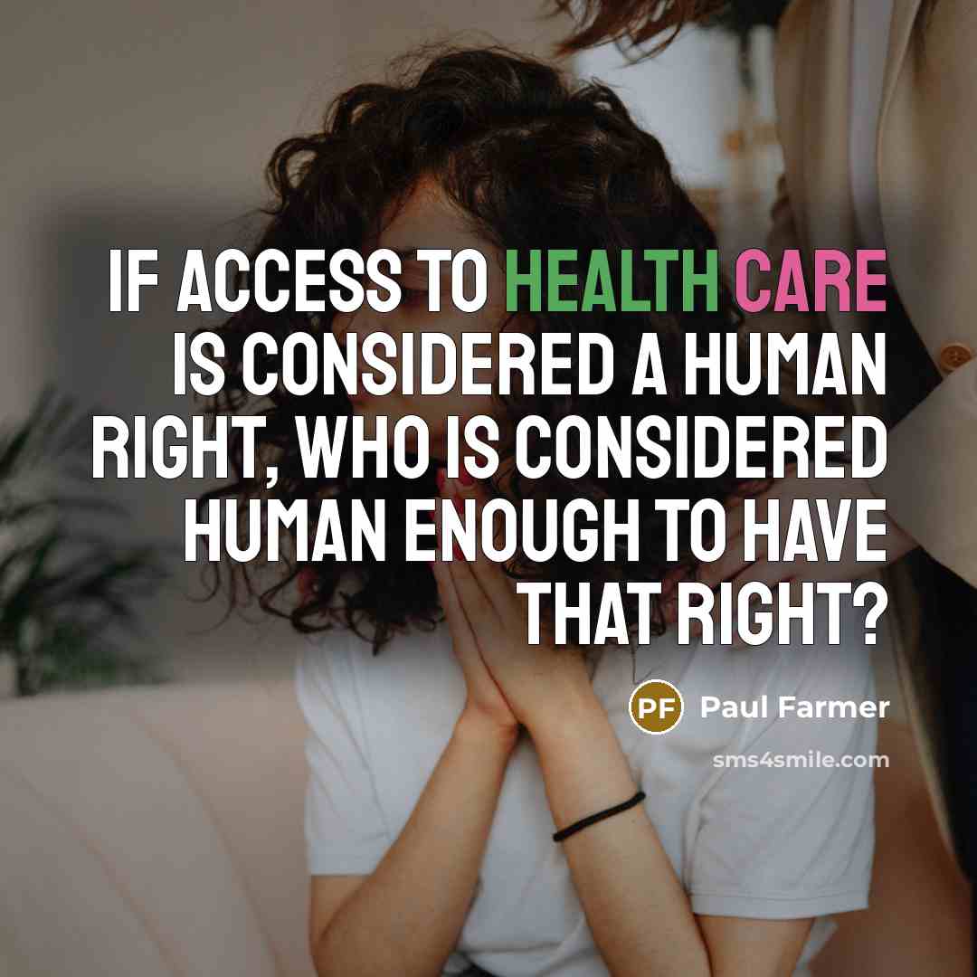 “If access to health care is considered a human right, who is considered human enough to have that right?” quote by Paul Farmer