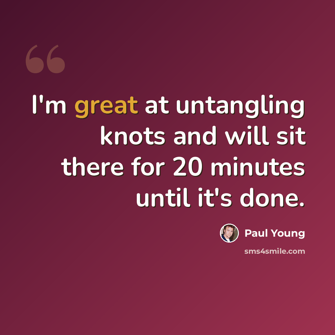 “I'm great at untangling knots and will sit there for 20 minutes until it's done.” quote by Paul Young