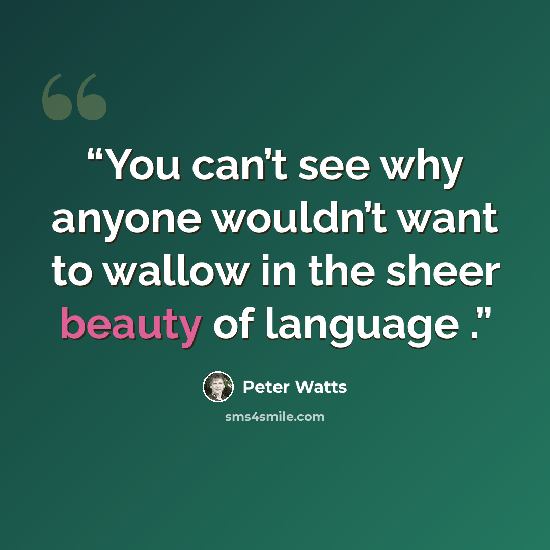 “You can’t see why anyone wouldn’t want to wallow in the sheer beauty of language .” quote by Peter Watts