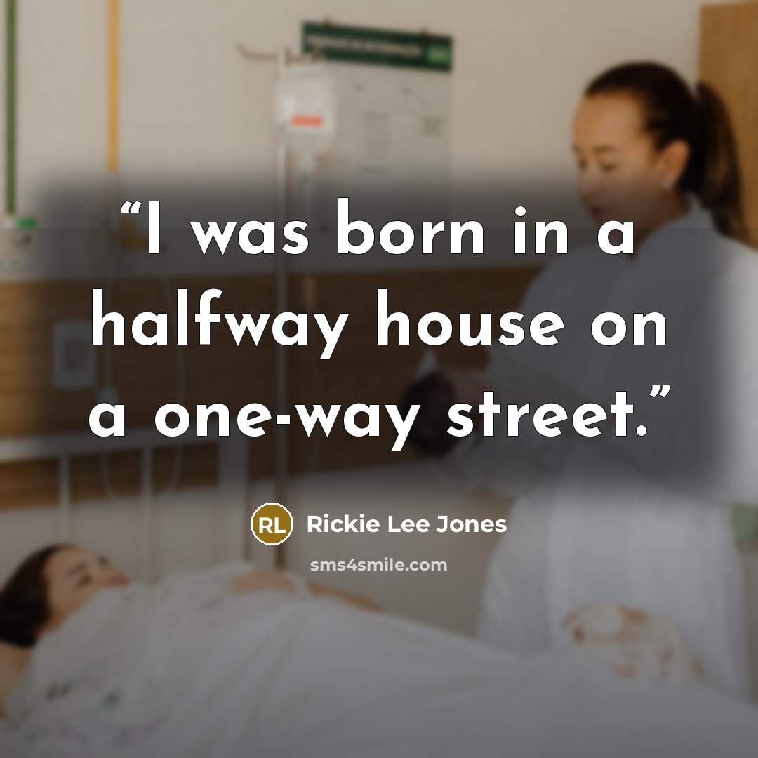 “I was born in a halfway house on a one-way street.” quote by Rickie Lee Jones