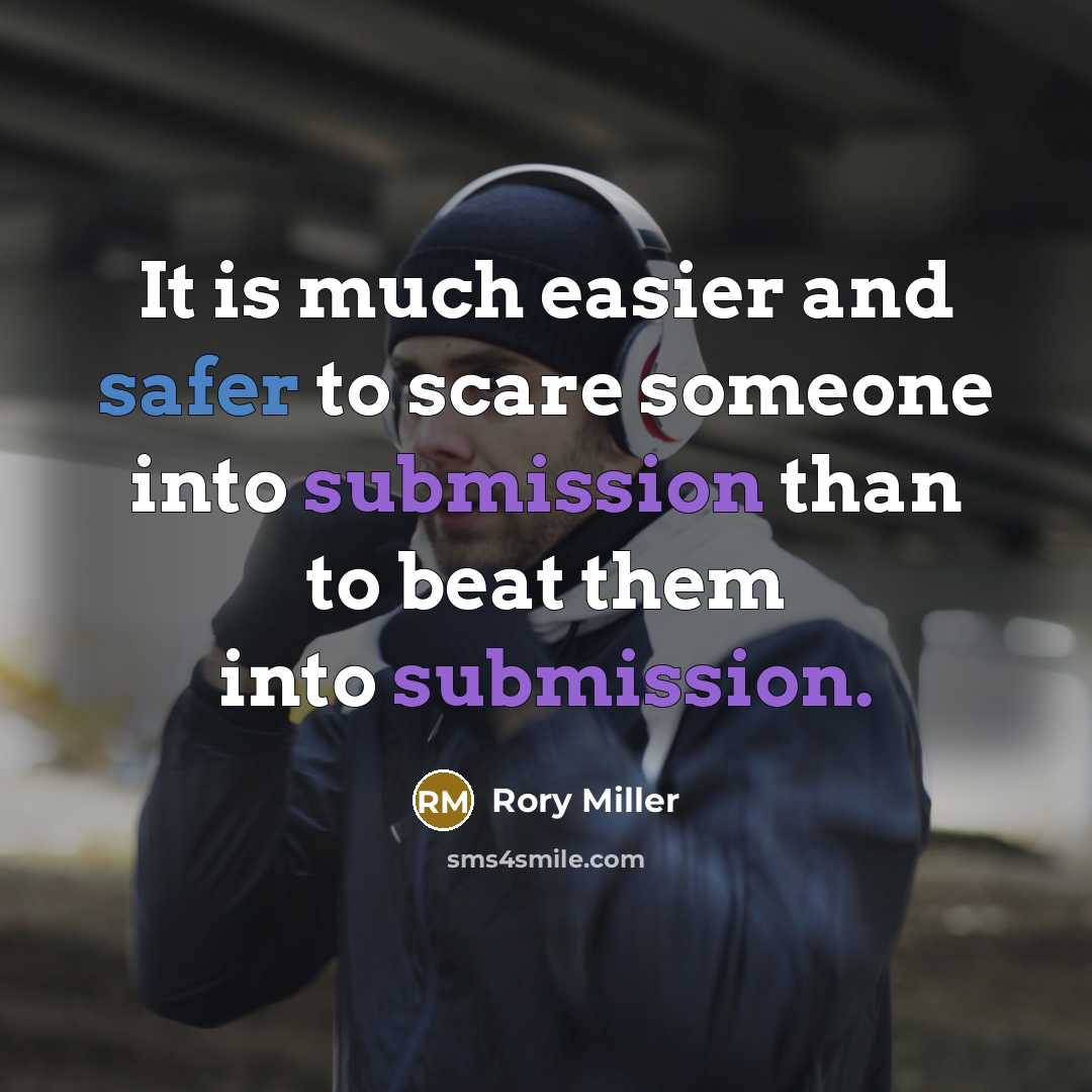 “It is much easier and safer to scare someone into submission than to beat them into submission.” quote by Rory Miller