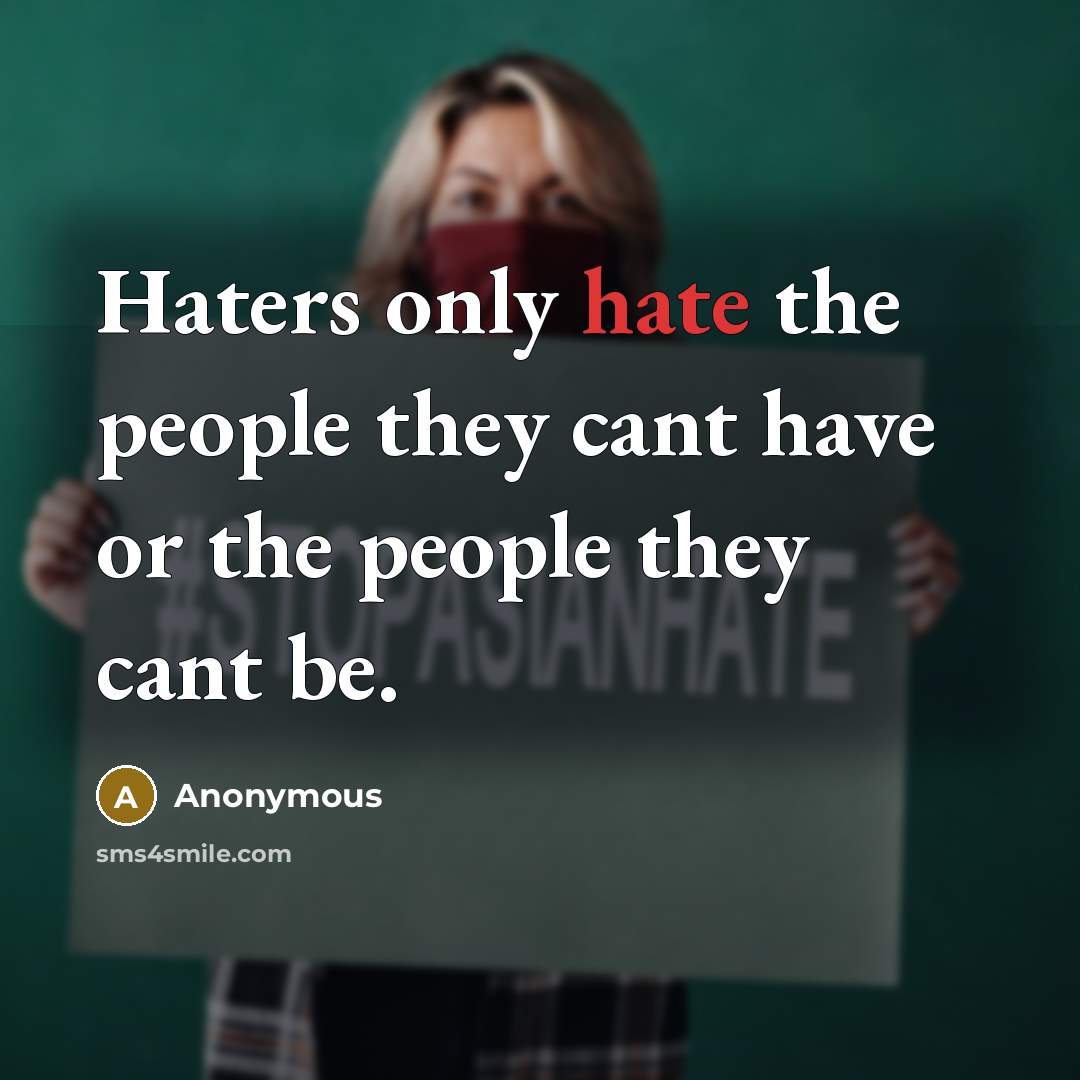 “Haters only hate the people they cant have or the people they cant be.” quote by Anonymous