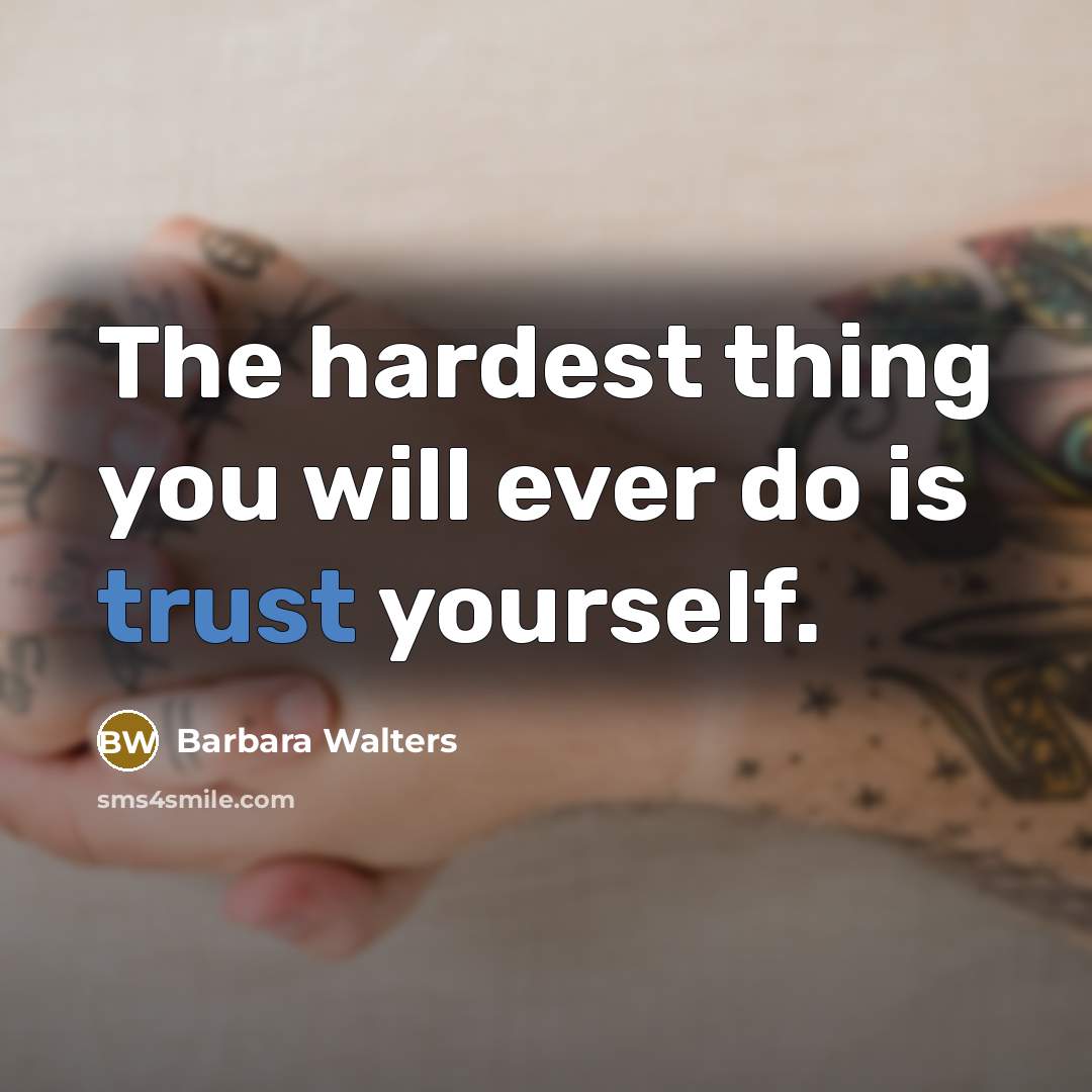 “The hardest thing you will ever do is trust yourself.” quote by Barbara Walters