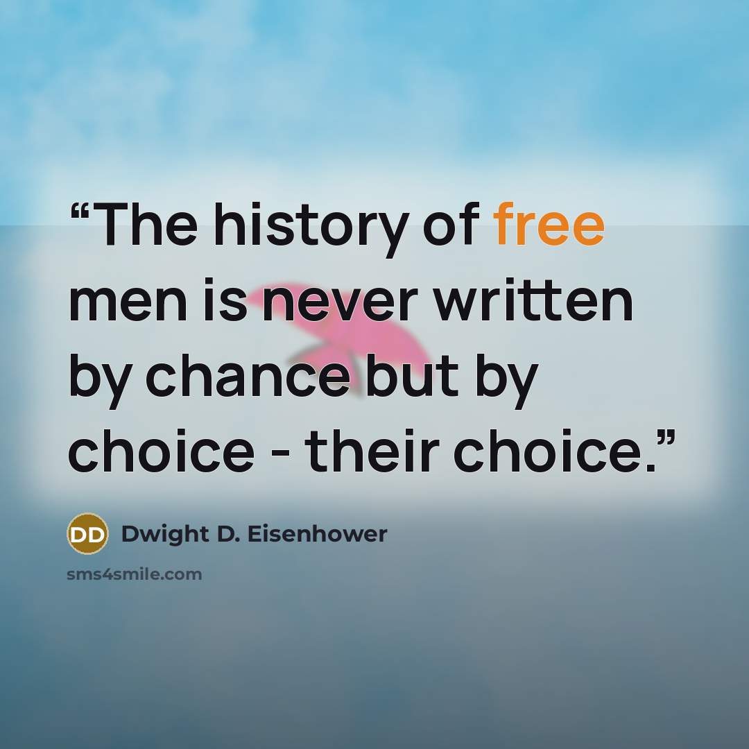 “The history of free men is never written by chance but by choice - their choice.” quote by Dwight D. Eisenhower