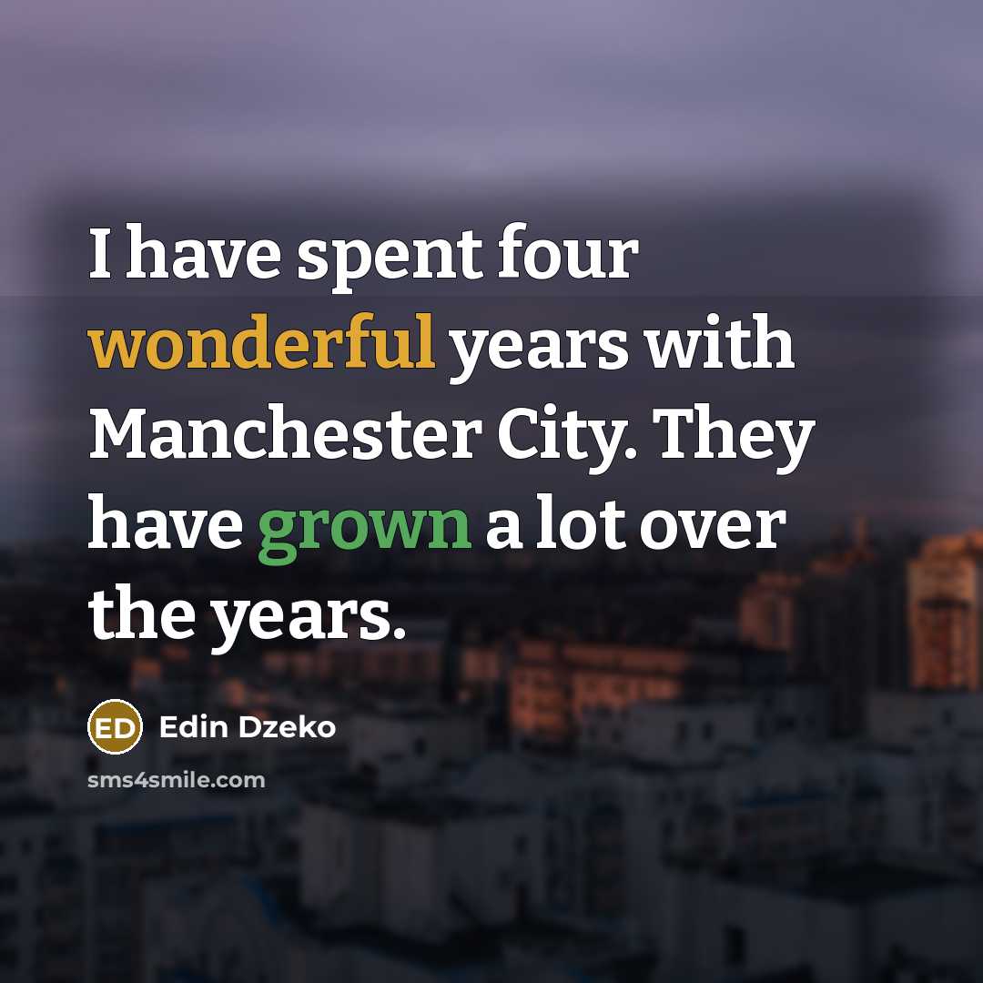 “I have spent four wonderful years with Manchester City. They have grown a lot over the years.” quote by Edin Dzeko