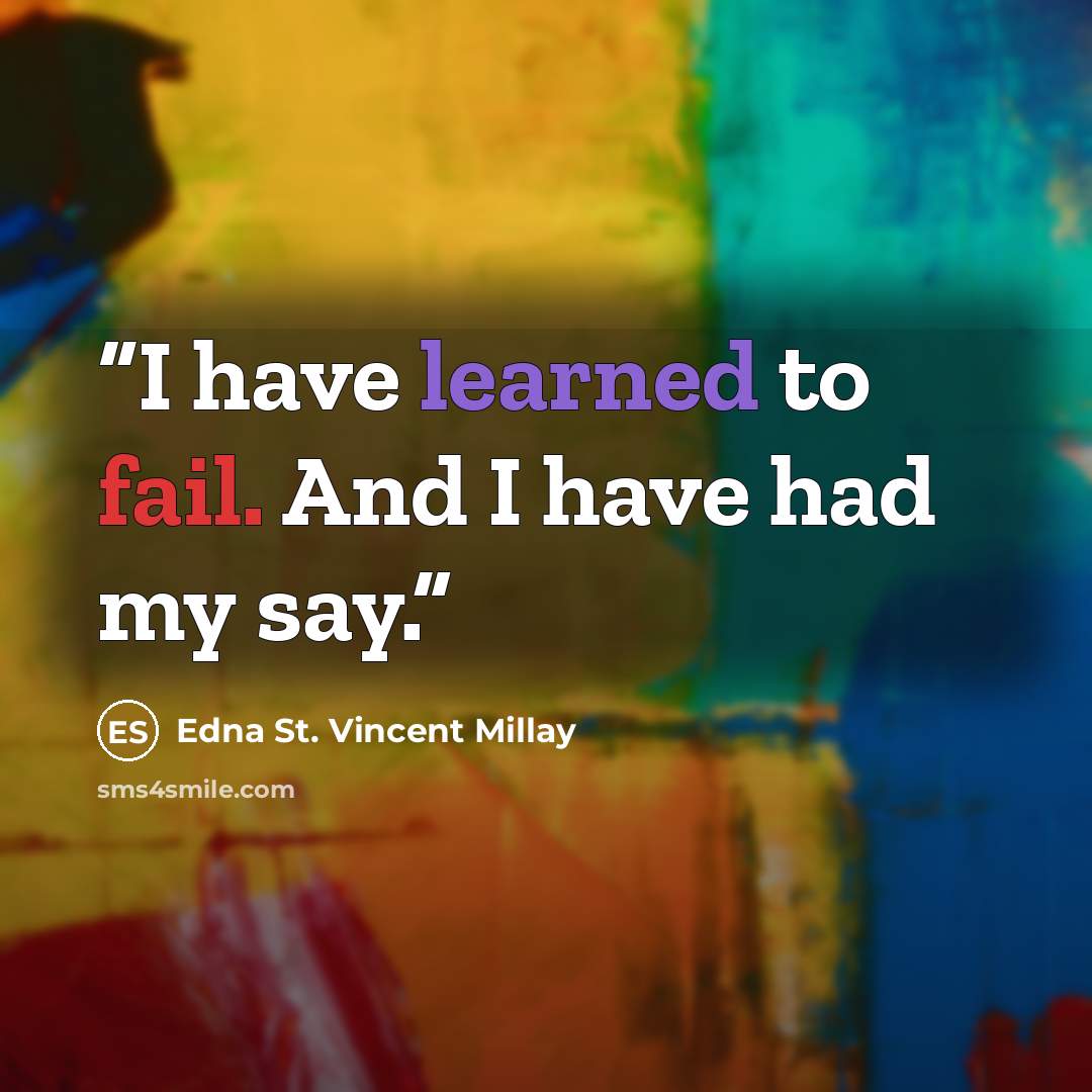 “I have learned to fail. And I have had my say.” quote by Edna St. Vincent Millay