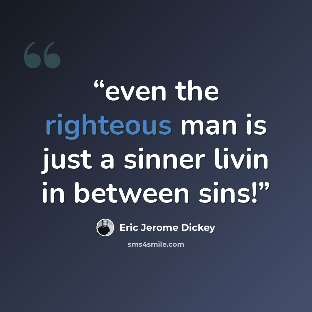 “even the righteous man is just a sinner livin in between sins!” quote by Eric Jerome Dickey