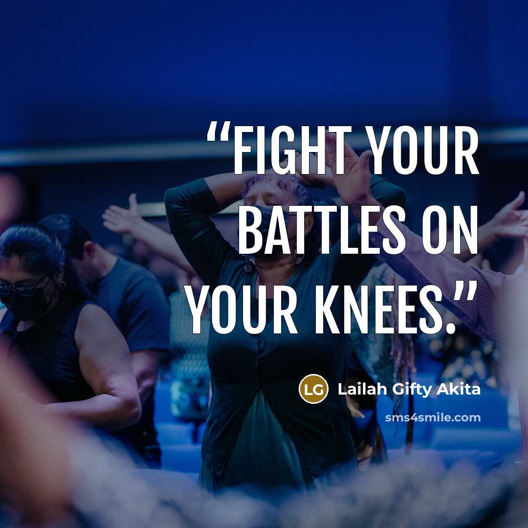 “Fight your battles on your knees.” quote by Lailah Gifty Akita