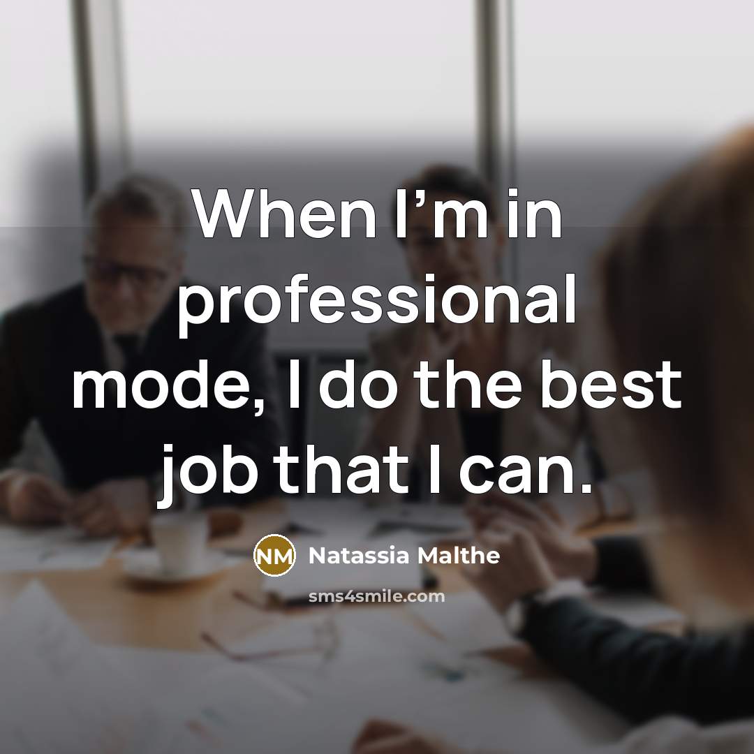 “When I'm in professional mode, I do the best job that I can.” quote by Natassia Malthe