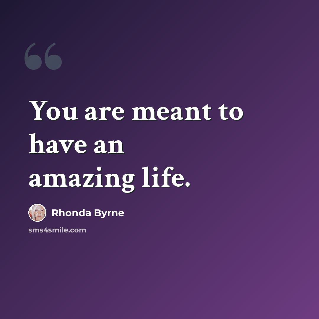 “You are meant to have an amazing life.” quote by Rhonda Byrne