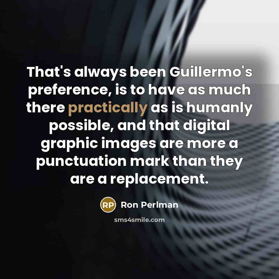 “That's always been Guillermo's preference, is to have as much there practically as is humanly possible, and that digital graphic images are more a punctuation mark than they are a replacement.” quote by Ron Perlman