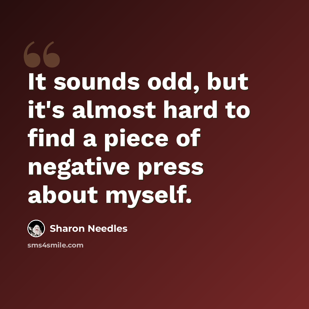 “It sounds odd, but it's almost hard to find a piece of negative press about myself.” quote by Sharon Needles