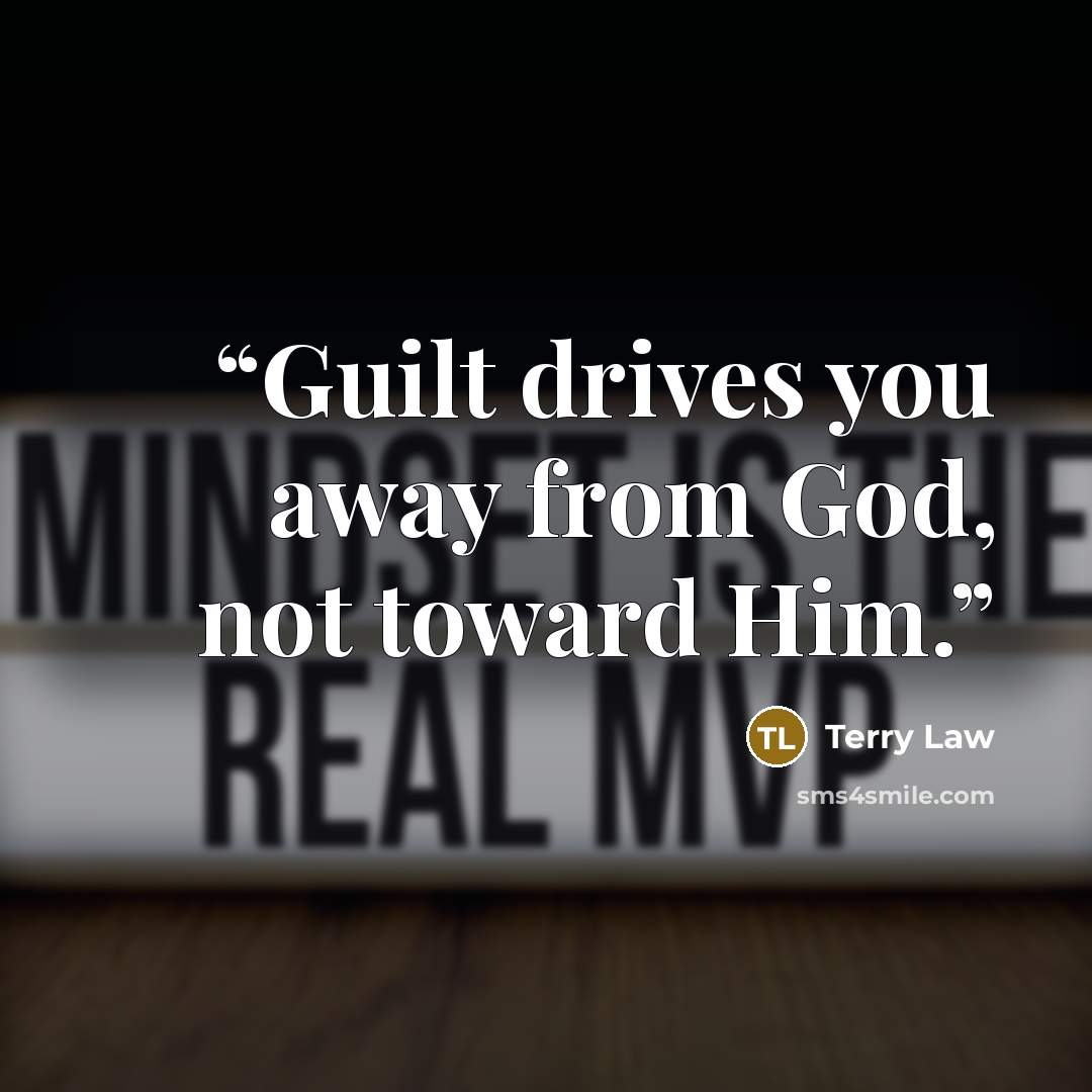 “Guilt drives you away from God, not toward Him.” quote by Terry Law