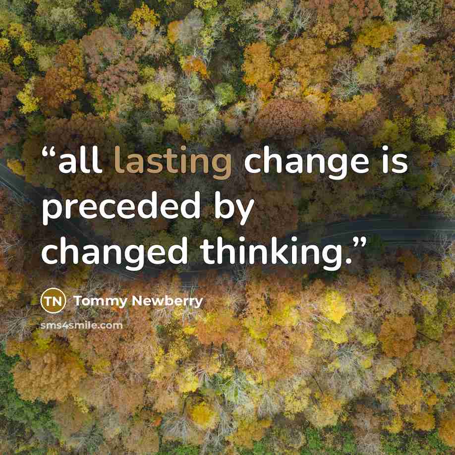 “all lasting change is preceded by changed thinking.” quote by Tommy Newberry