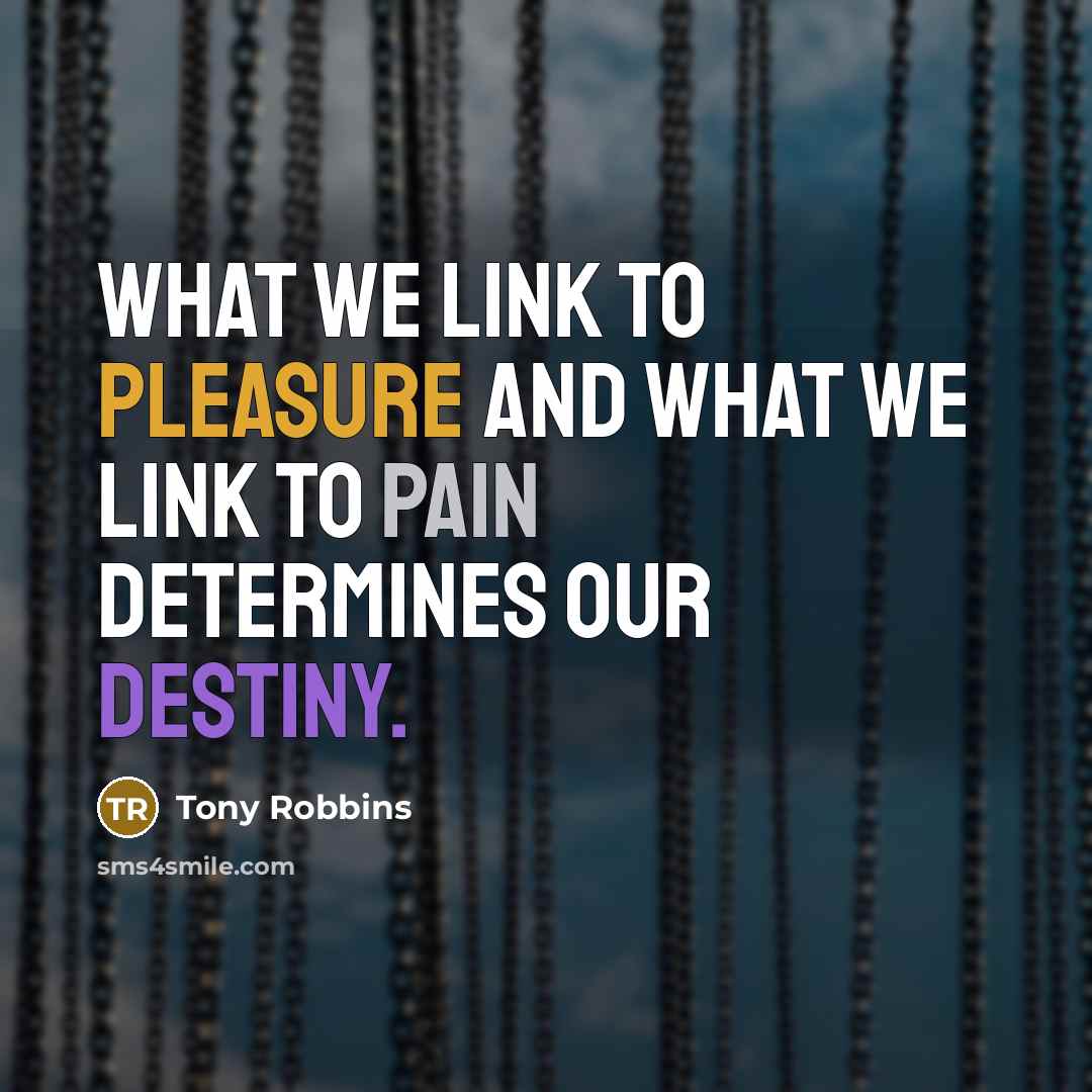 “What we link to pleasure and what we link to pain determines our destiny.” quote by Tony Robbins