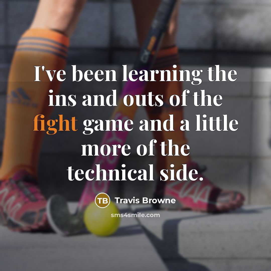 “I've been learning the ins and outs of the fight game and a little more of the technical side.” quote by Travis Browne