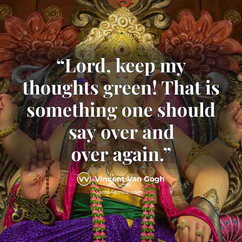 “Lord, keep my thoughts green! That is something one should say over and over again.” quote by Vincent Van Gogh