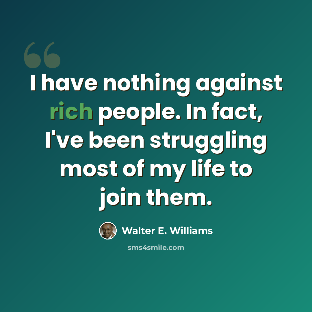 “I have nothing against rich people. In fact, I've been struggling most of my life to join them.” quote by Walter E. Williams