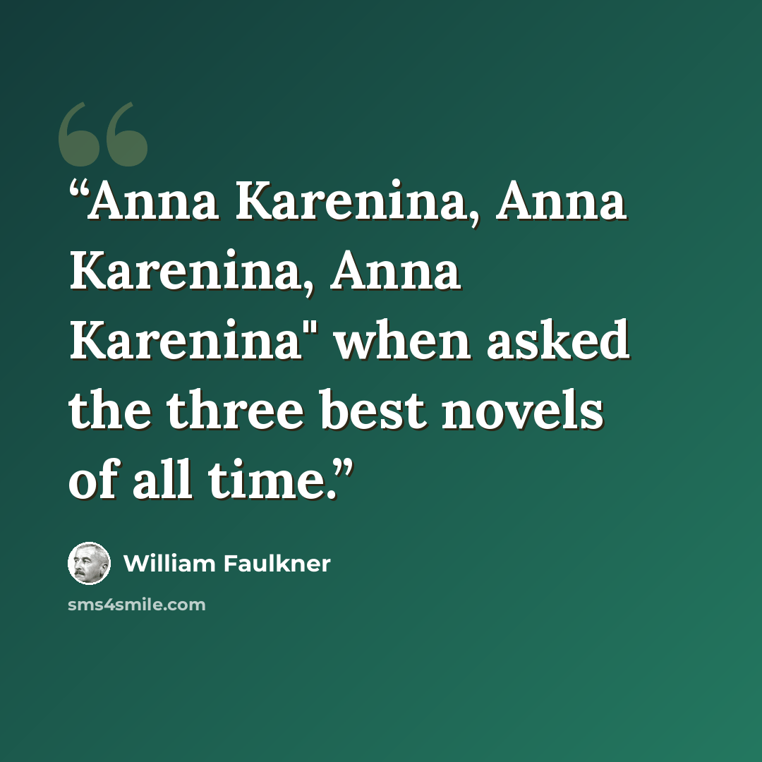 “Anna Karenina, Anna Karenina, Anna Karenina" when asked the three best novels of all time.” quote by William Faulkner
