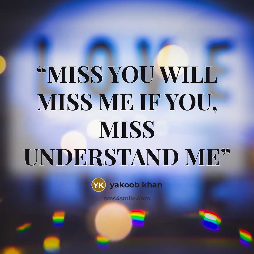 “MISS YOU WILL MISS ME IF YOU, MISS UNDERSTAND ME” quote by yakoob khan