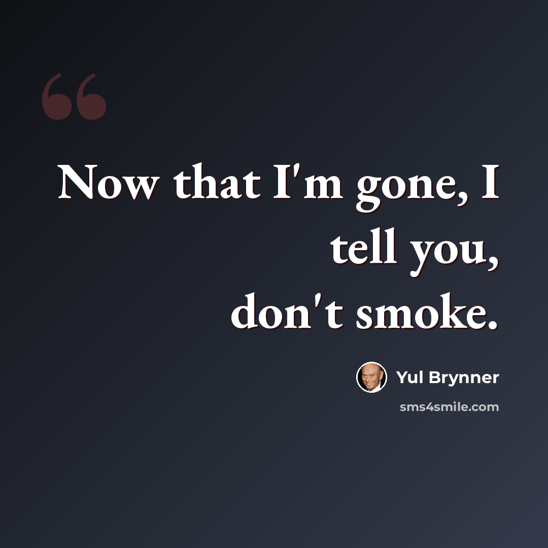“Now that I'm gone, I tell you, don't smoke.” quote by Yul Brynner