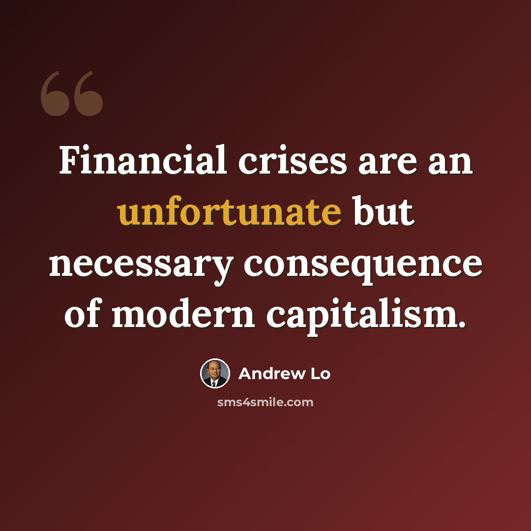 “Financial crises are an unfortunate but necessary consequence of modern capitalism.” quote by Andrew Lo