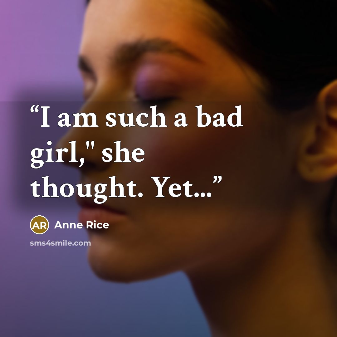 “I am such a bad girl," she thought. Yet...” quote by Anne Rice
