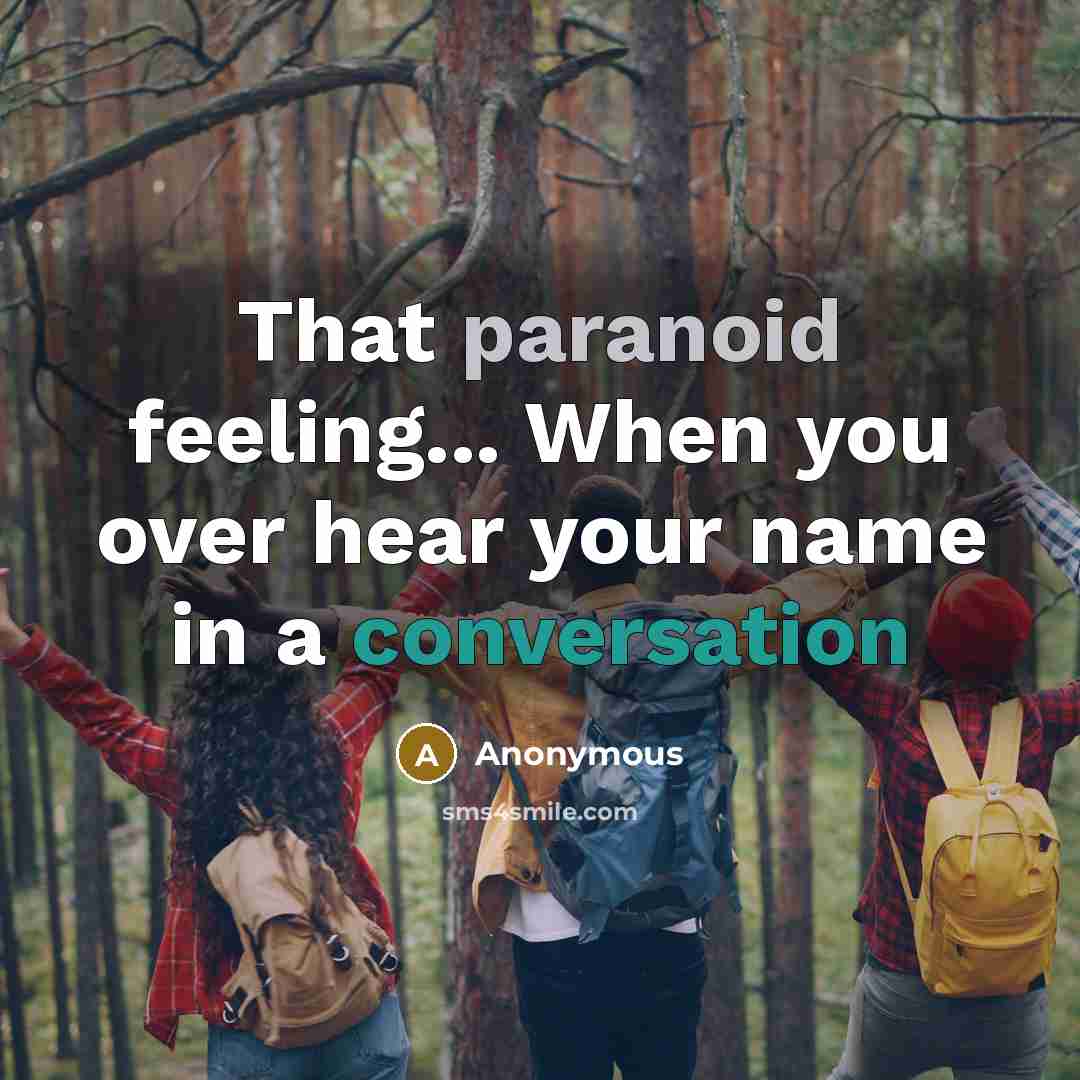 “That paranoid feeling... When you over hear your name in a conversation” quote by Anonymous