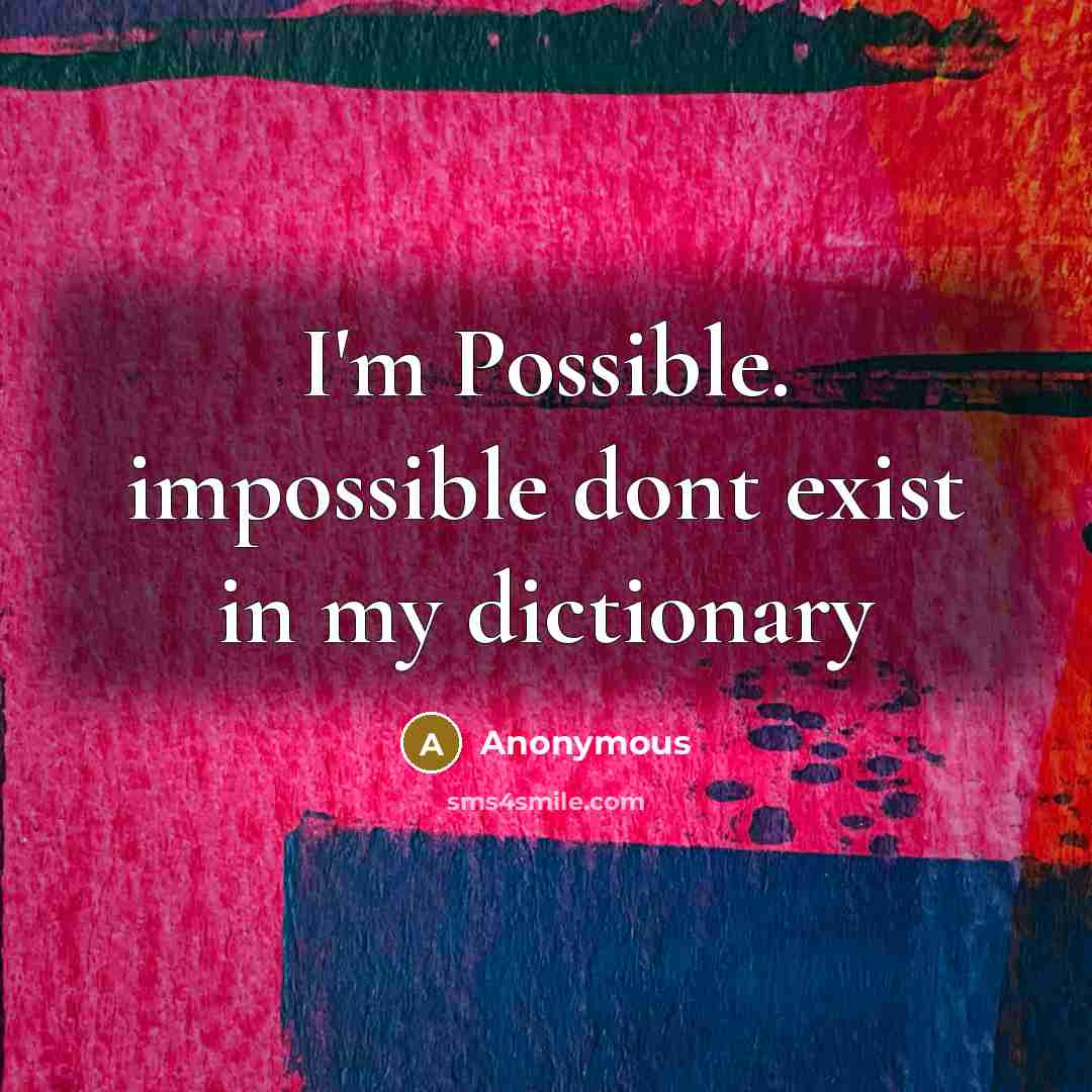 “I'm Possible. impossible dont exist in my dictionary” quote by Anonymous