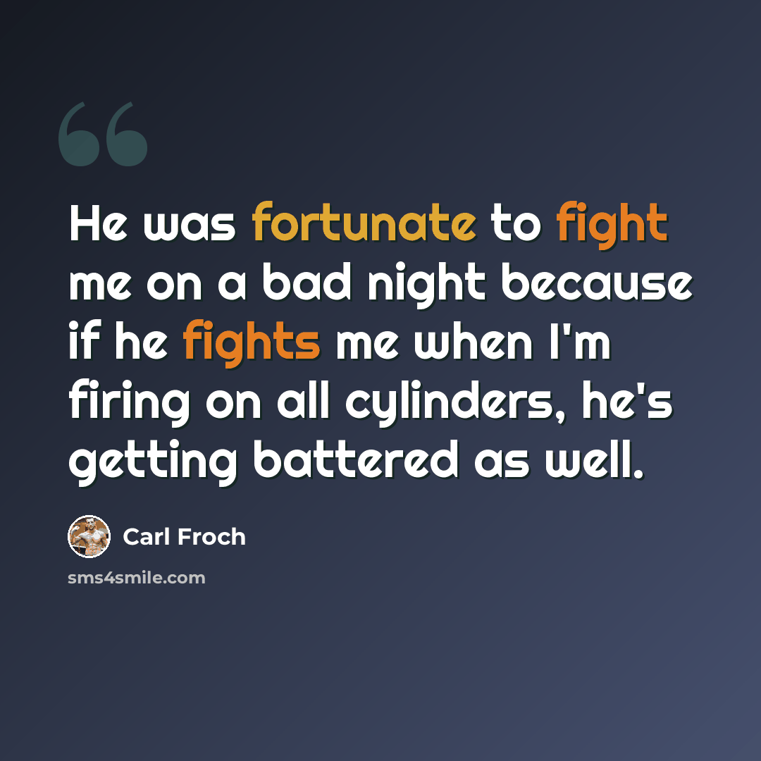 “He was fortunate to fight me on a bad night because if he fights me when I'm firing on all cylinders, he's getting battered as well.” quote by Carl Froch