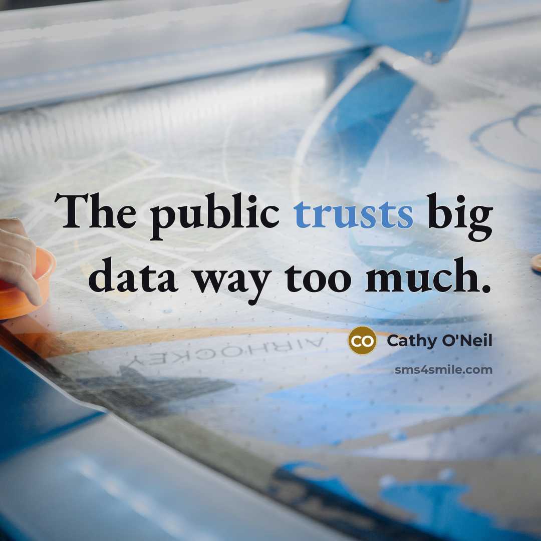 “The public trusts big data way too much.” quote by Cathy O'Neil
