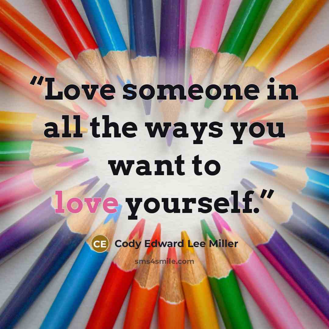 “Love someone in all the ways you want to love yourself.” quote by Cody Edward Lee Miller