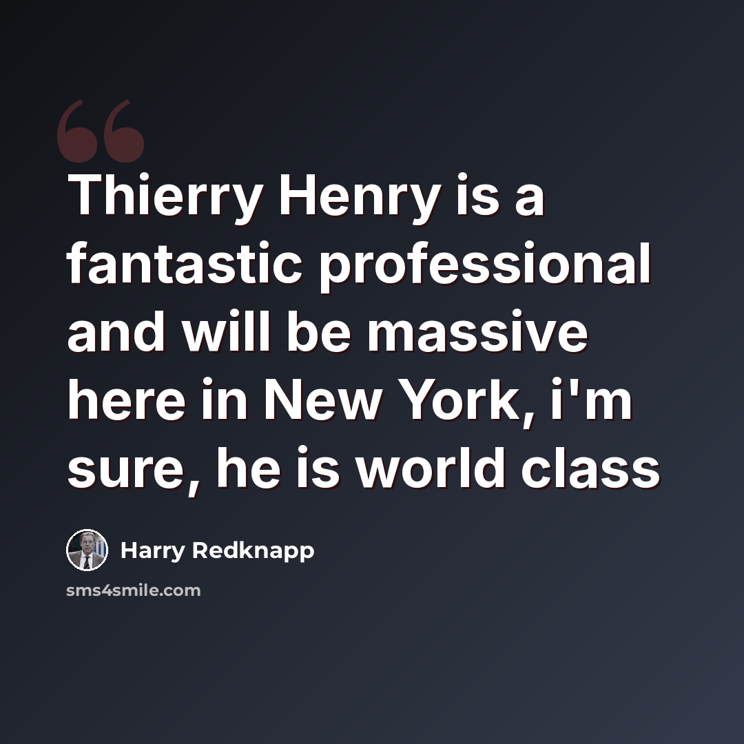 “Thierry Henry is a fantastic professional and will be massive here in New York, i'm sure, he is world class” quote by Harry Redknapp