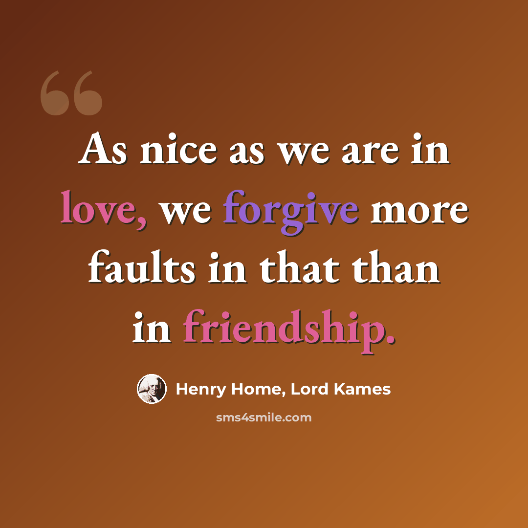 “As nice as we are in love, we forgive more faults in that than in friendship.” quote by Henry Home, Lord Kames