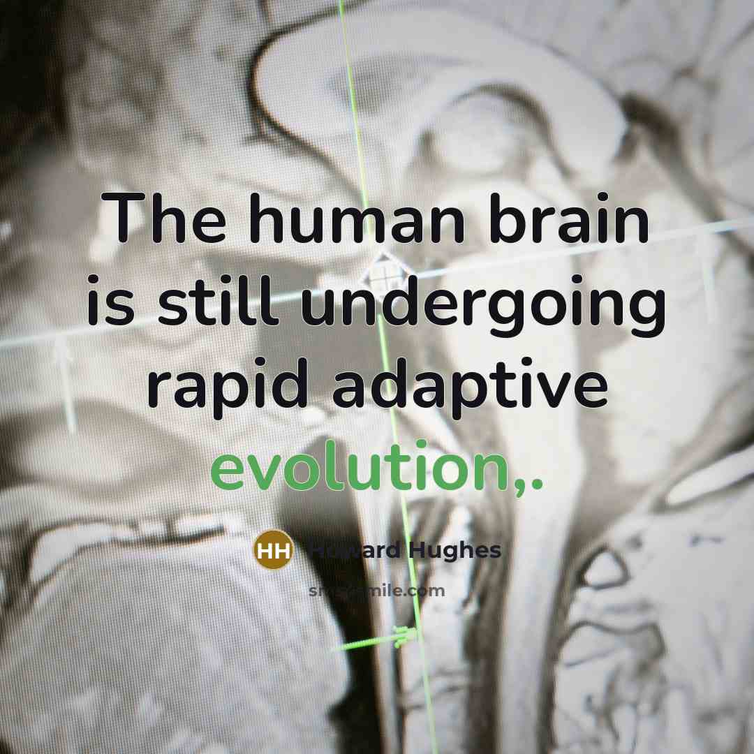 “The human brain is still undergoing rapid adaptive evolution,.” quote by Howard Hughes