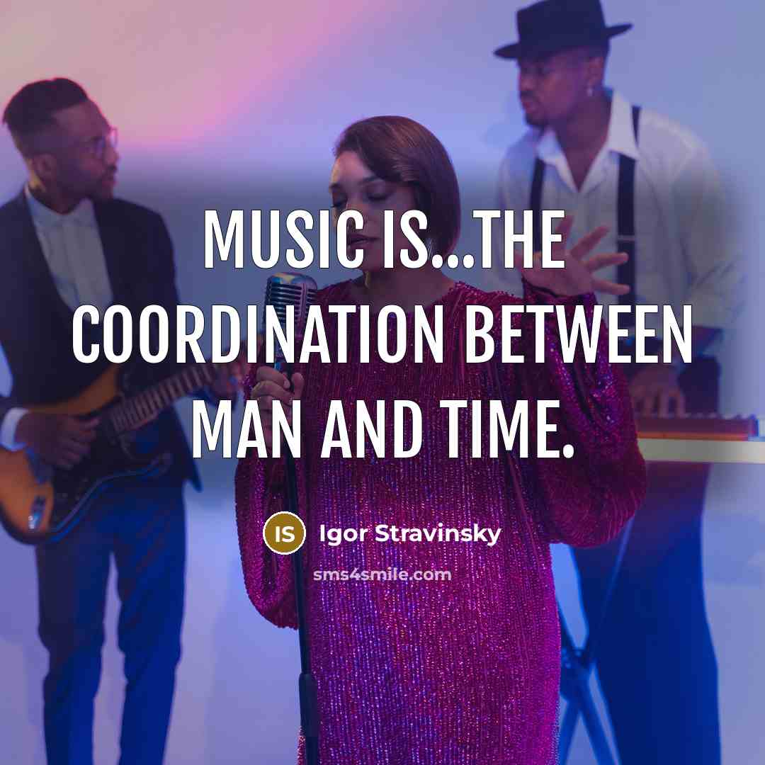 “Music is...the coordination between man and time.” quote by Igor Stravinsky
