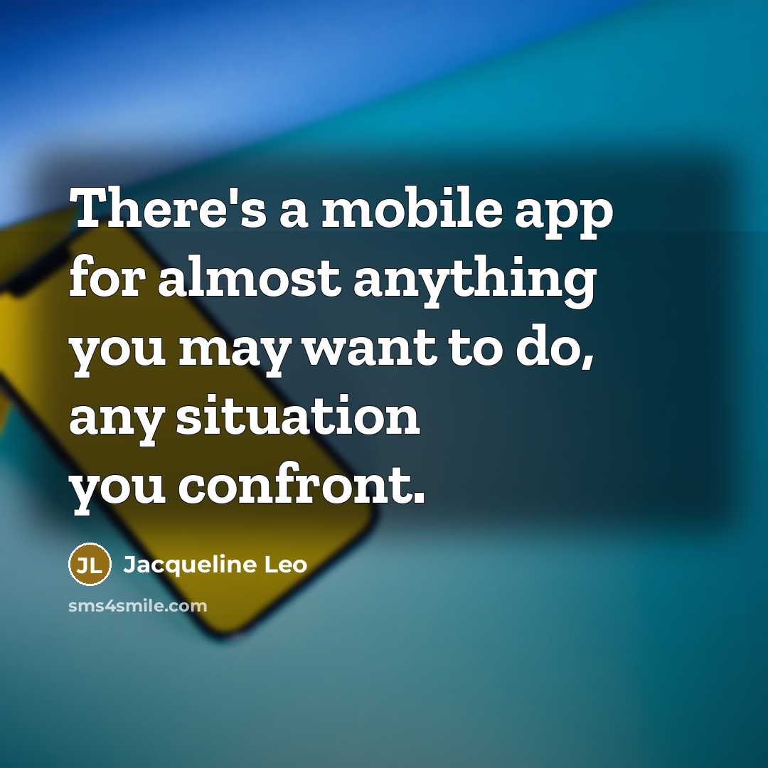 “There's a mobile app for almost anything you may want to do, any situation you confront.” quote by Jacqueline Leo