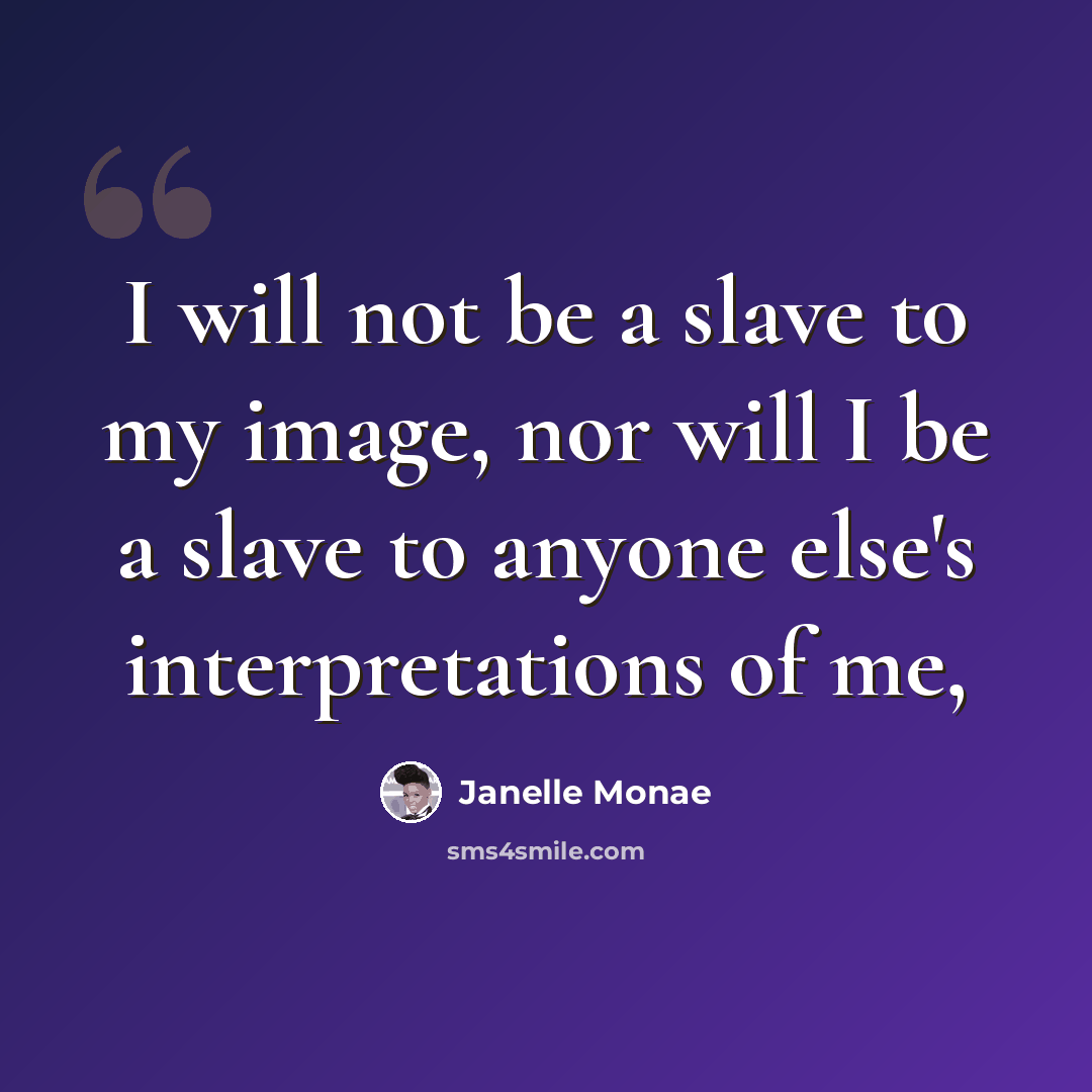 “I will not be a slave to my image, nor will I be a slave to anyone else's interpretations of me,” quote by Janelle Monae