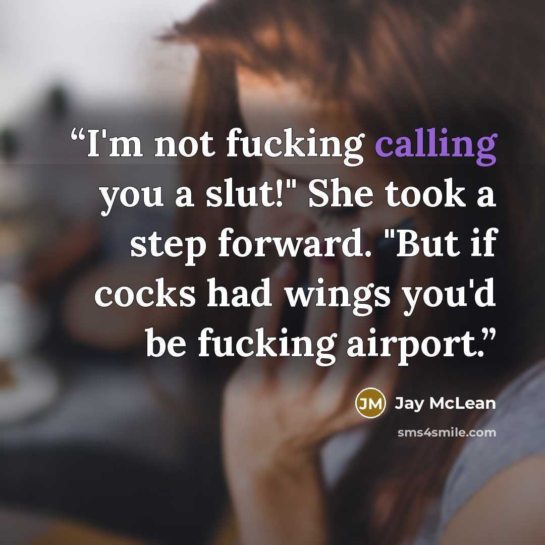 “I'm not fucking calling you a slut!" She took a step forward. "But if cocks had wings you'd be fucking airport.” quote by Jay McLean