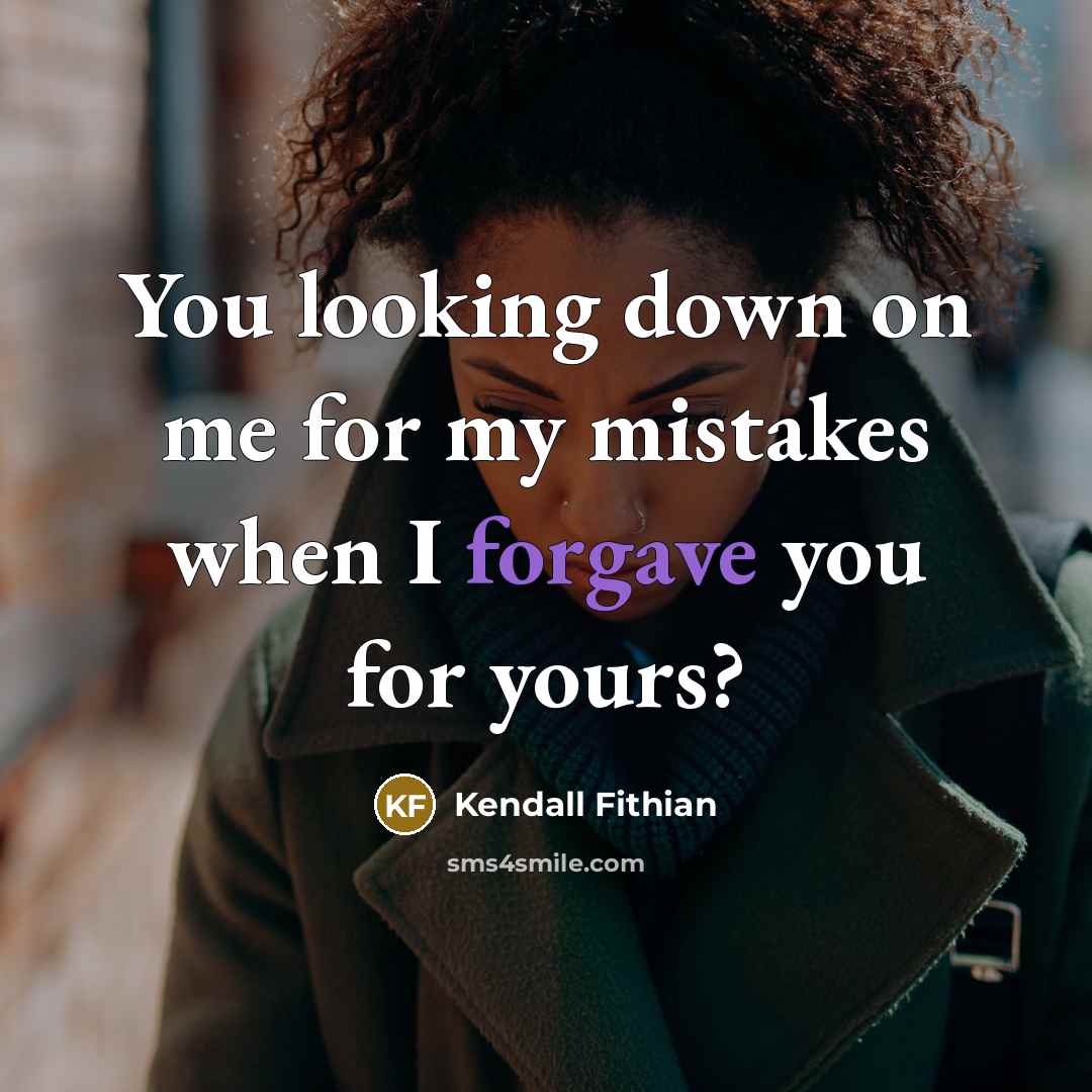 “You looking down on me for my mistakes when I forgave you for yours?” quote by Kendall Fithian