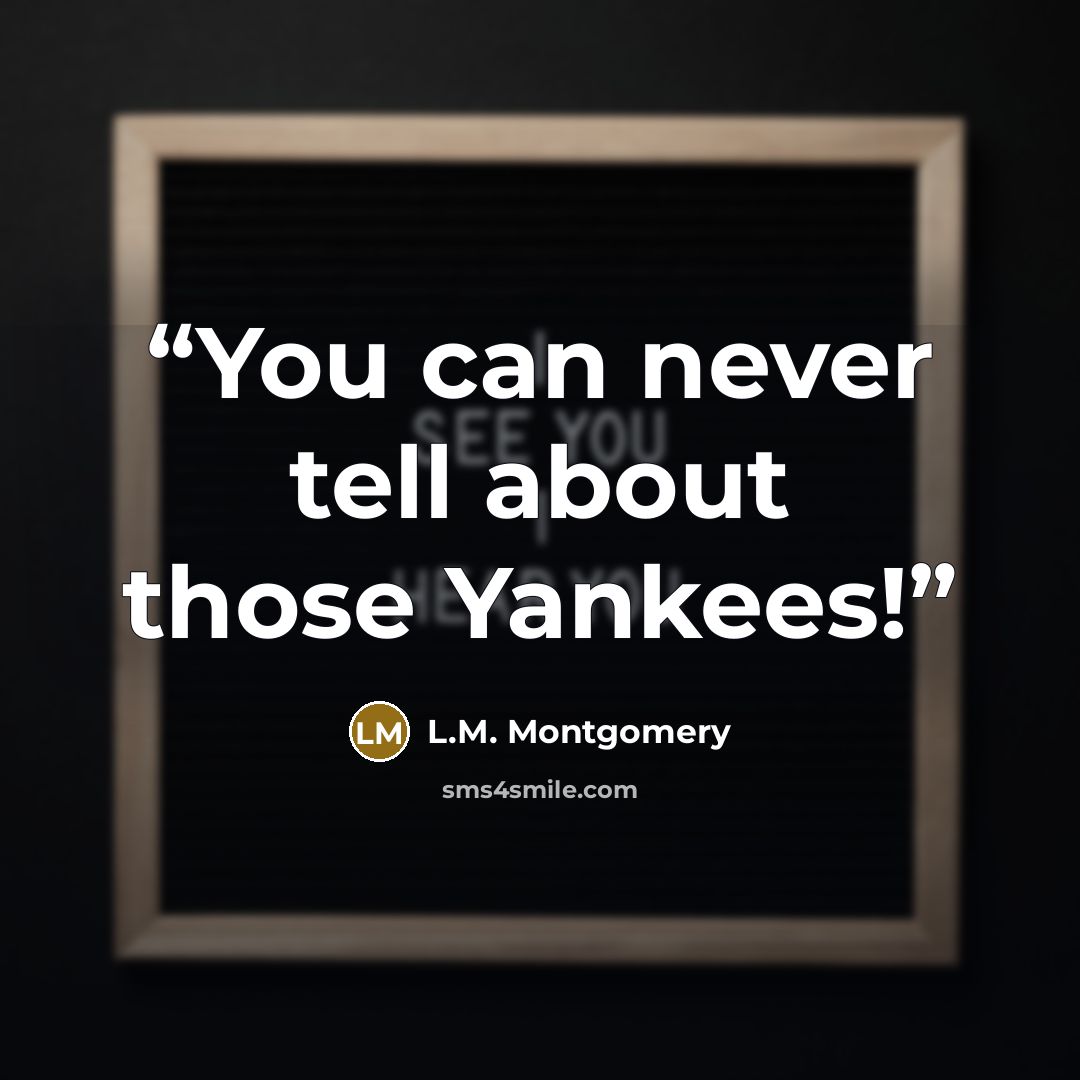 “You can never tell about those Yankees!” quote by L.M. Montgomery