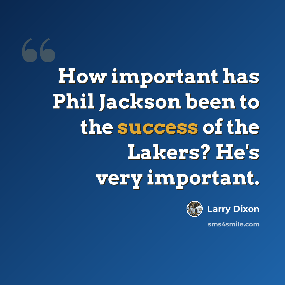 “How important has Phil Jackson been to the success of the Lakers? He's very important.” quote by Larry Dixon
