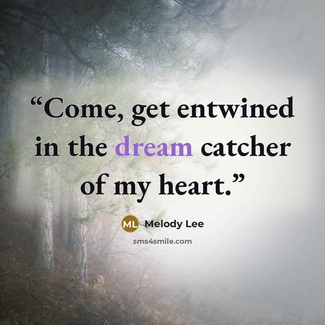 “Come, get entwined in the dream catcher of my heart.” quote by Melody Lee